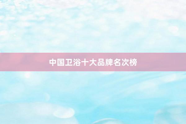 中国卫浴十大品牌名次榜